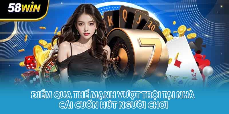 Điểm qua thế mạnh vượt trội tại nhà cái cuốn hút người chơi