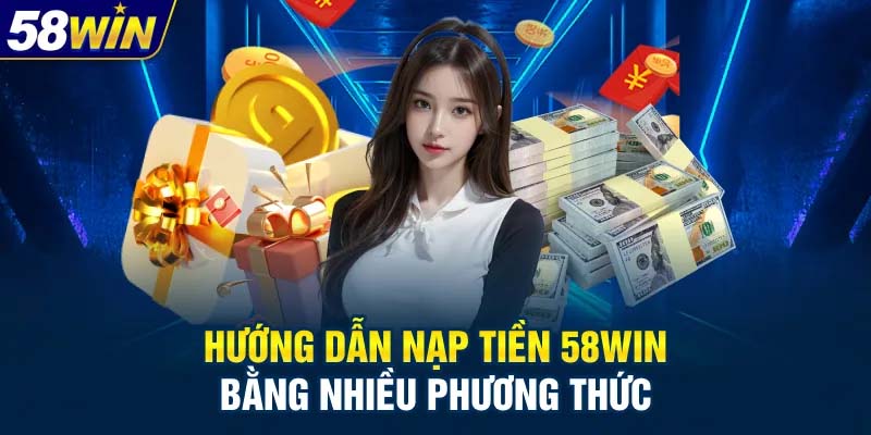 Hướng dẫn nạp tiền 58WIN qua từng phương thức 